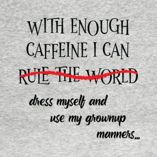 With Enough Caffeine... (For Light Shirts) T-Shirt